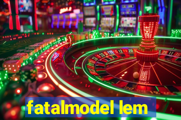 fatalmodel lem