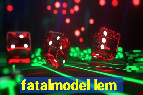 fatalmodel lem