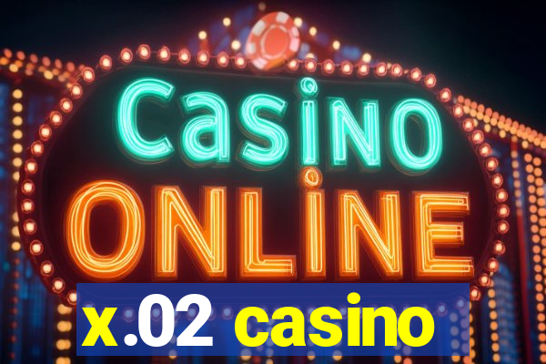 x.02 casino