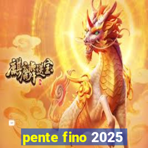 pente fino 2025