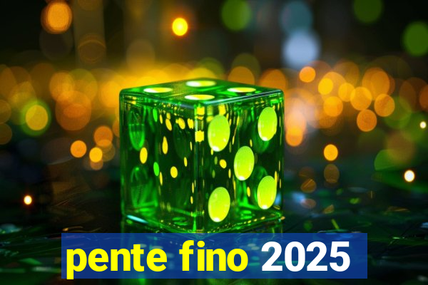 pente fino 2025