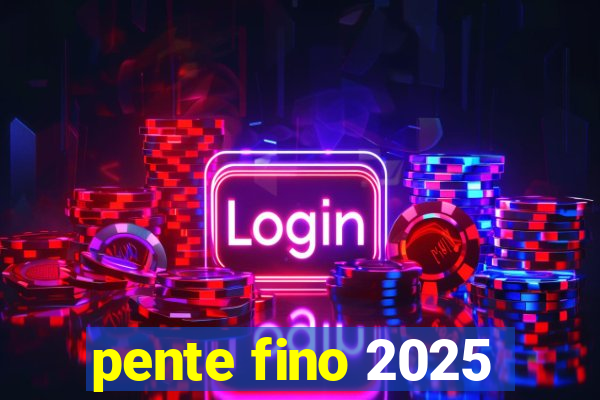 pente fino 2025