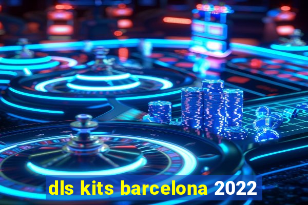 dls kits barcelona 2022