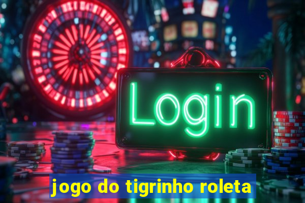 jogo do tigrinho roleta