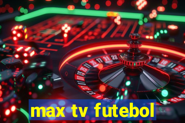 max tv futebol