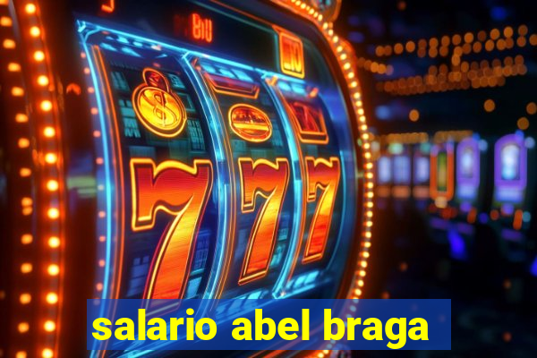 salario abel braga