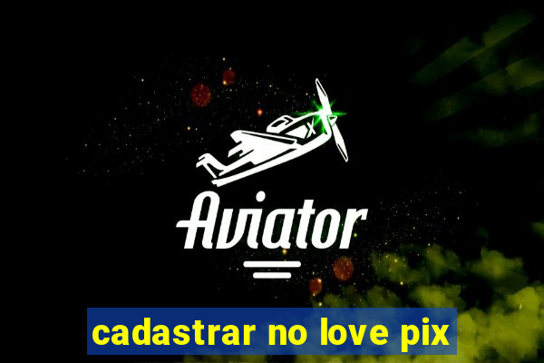 cadastrar no love pix