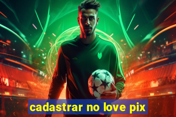 cadastrar no love pix