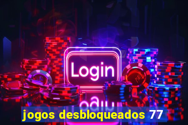 jogos desbloqueados 77