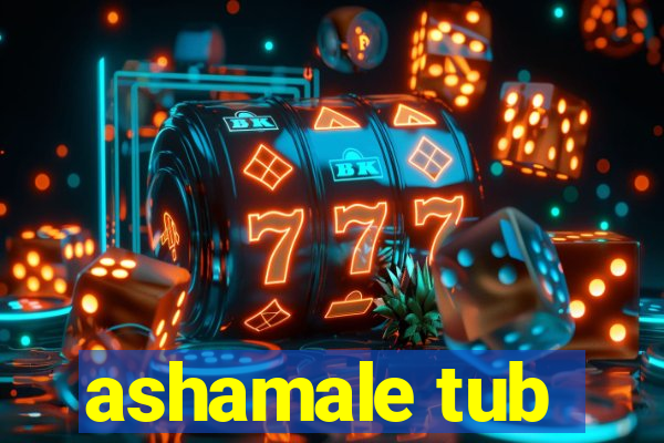 ashamale tub