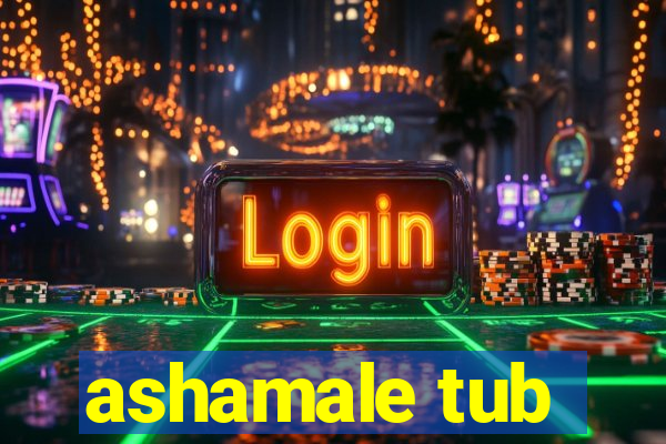 ashamale tub