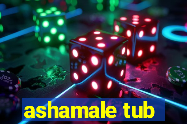 ashamale tub