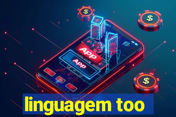 linguagem too