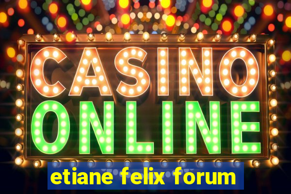 etiane felix forum