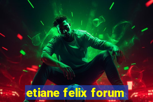 etiane felix forum