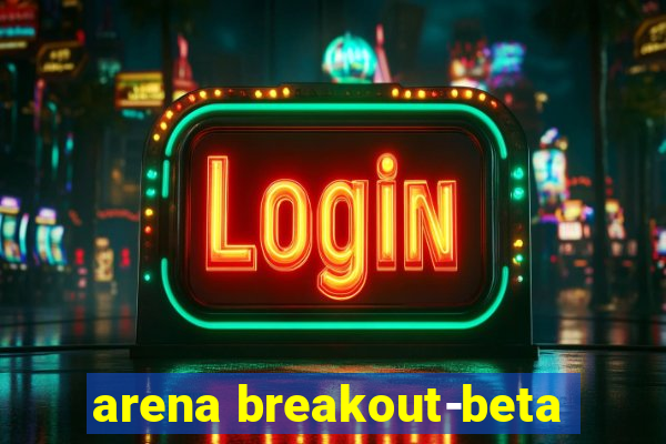 arena breakout-beta