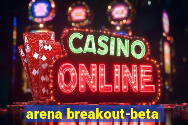 arena breakout-beta