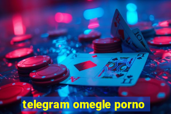 telegram omegle porno