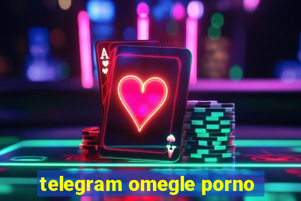 telegram omegle porno