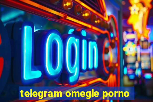 telegram omegle porno