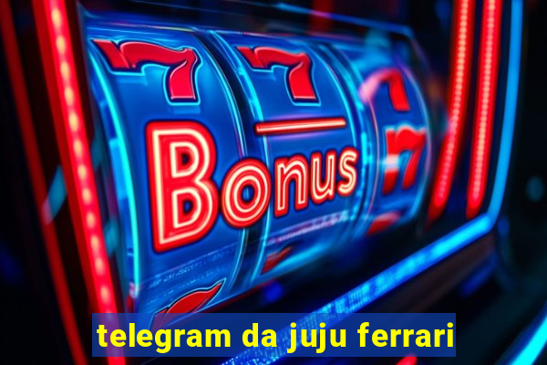 telegram da juju ferrari