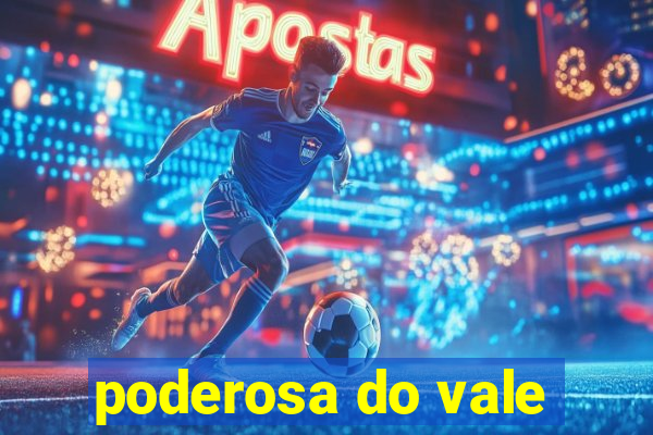 poderosa do vale