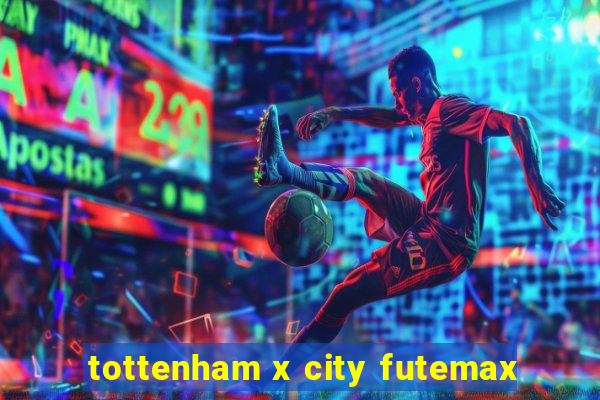 tottenham x city futemax