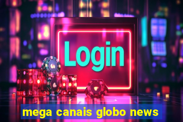 mega canais globo news