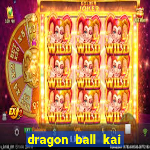 dragon ball kai dublado online