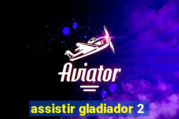 assistir gladiador 2