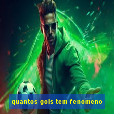 quantos gols tem fenomeno