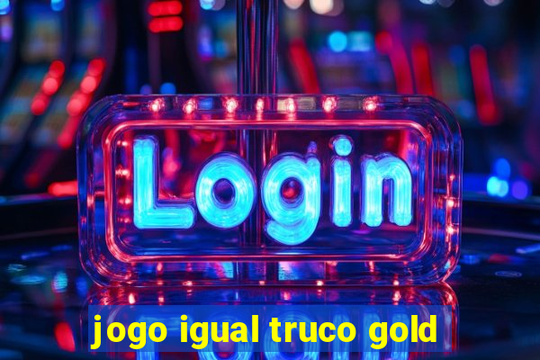 jogo igual truco gold