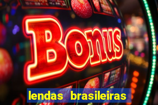 lendas brasileiras desconhecidas do folclore