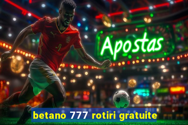 betano 777 rotiri gratuite