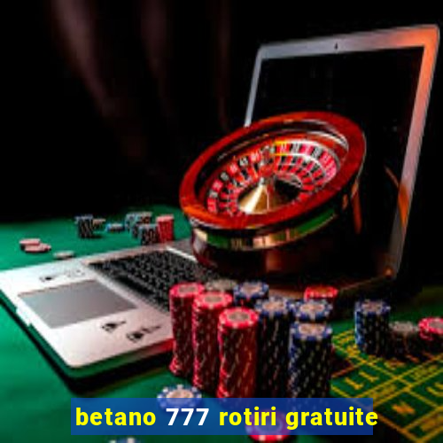 betano 777 rotiri gratuite