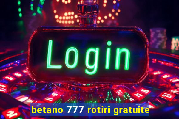 betano 777 rotiri gratuite