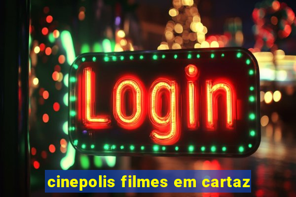 cinepolis filmes em cartaz