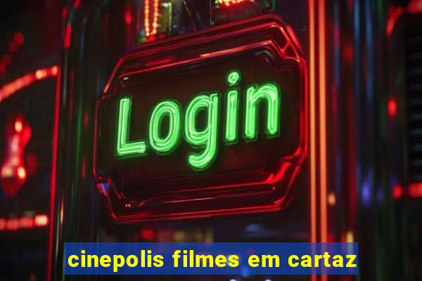 cinepolis filmes em cartaz