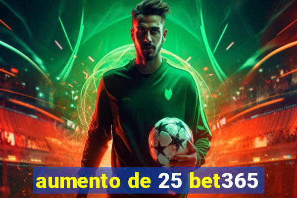 aumento de 25 bet365