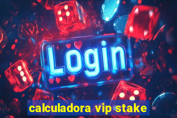 calculadora vip stake