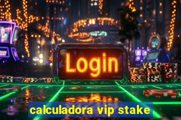 calculadora vip stake