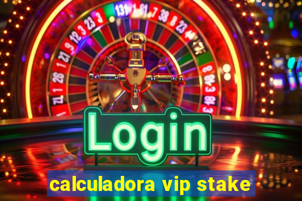 calculadora vip stake