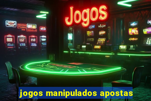 jogos manipulados apostas