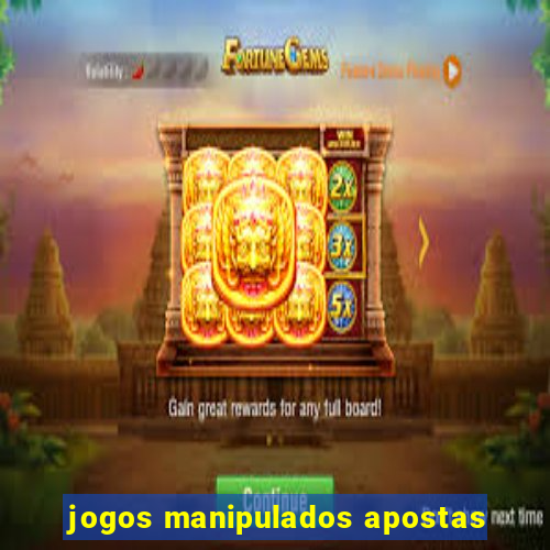 jogos manipulados apostas