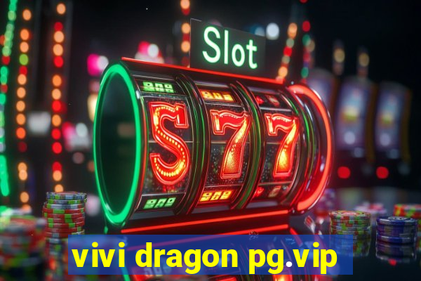 vivi dragon pg.vip