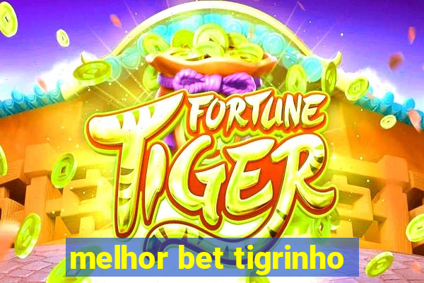 melhor bet tigrinho