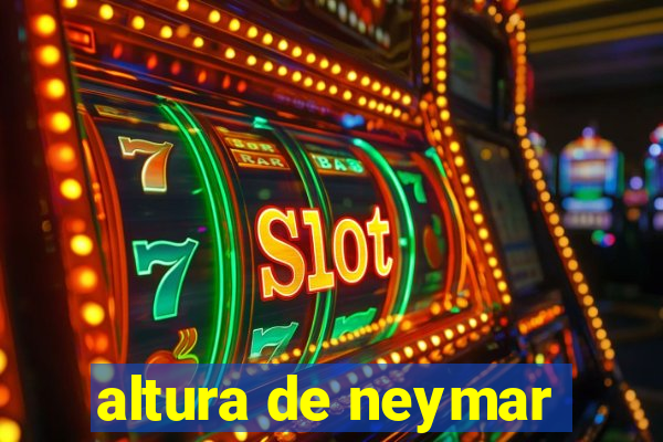 altura de neymar