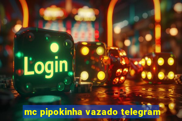 mc pipokinha vazado telegram