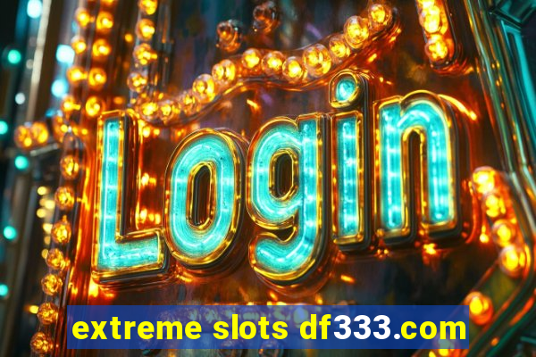 extreme slots df333.com