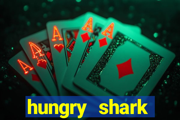 hungry shark evolution dinheiro infinito